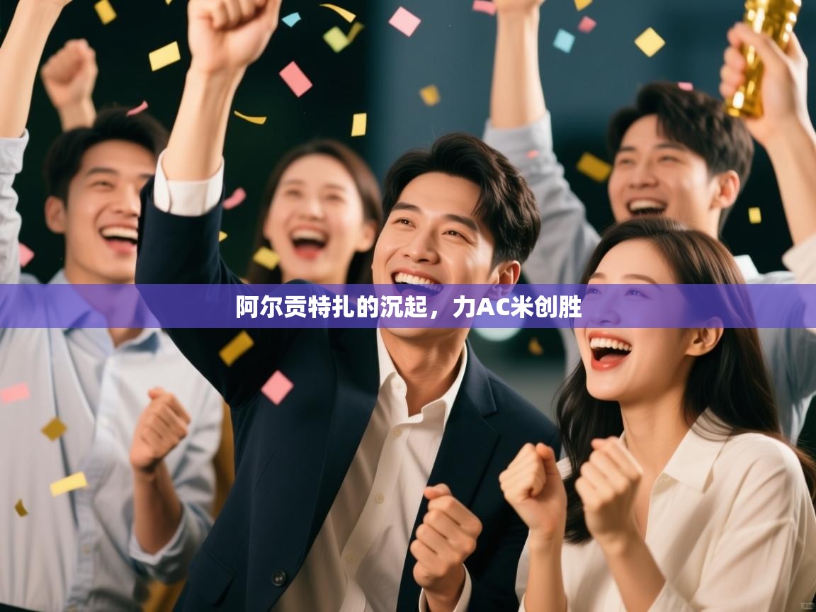 阿尔贡特扎的沉起，力AC米创胜  第2张