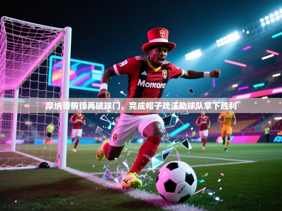 摩纳哥前锋再破球门，完成帽子戏法助球队拿下胜利  第1张