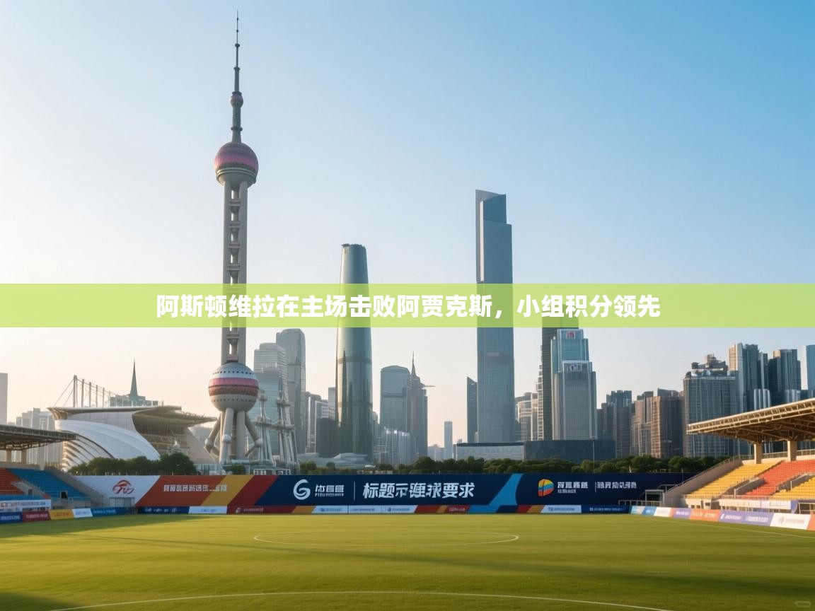 阿斯顿维拉在主场击败阿贾克斯,小组积分领先 第2张