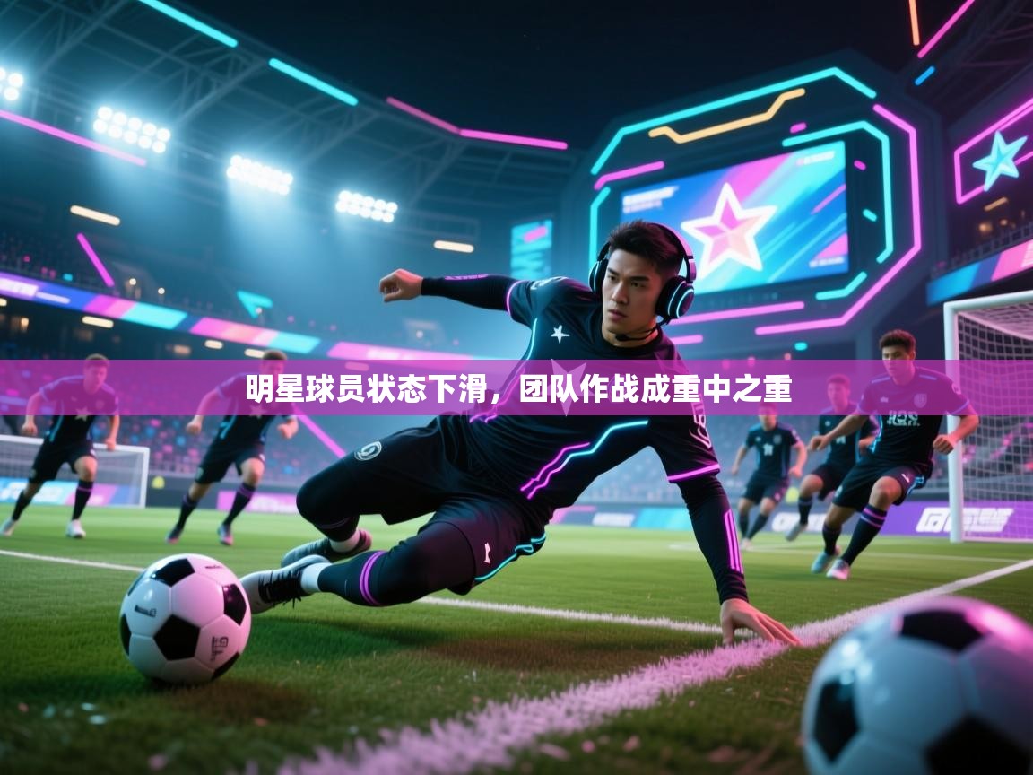 明星球员状态下滑，团队作战成重中之重  第2张